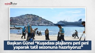 Başkan G&uuml;nel &ldquo;Kuşadası plajlarını pırıl pırıl yaparak tatil sezonuna hazırlıyoruz&rdquo;