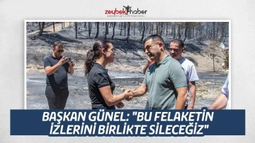 BAŞKAN G&Uuml;NEL: "BU FELAKETİN İZLERİNİ BİRLİKTE SİLECEĞİZ"