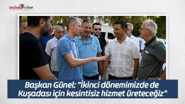 Başkan G&uuml;nel: "İkinci d&ouml;nemimizde de Kuşadası i&ccedil;in kesintisiz hizmet &uuml;reteceğiz"