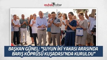 BAŞKAN G&Uuml;NEL: "SUYUN İKİ YAKASI ARASINDA BARIŞ K&Ouml;PR&Uuml;S&Uuml; KUŞADASI'NDA KURULDU"