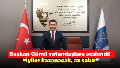 Başkan G&uuml;nel vatandaşlara seslendi! &ldquo;İyiler kazanacak, az sabır&rdquo;