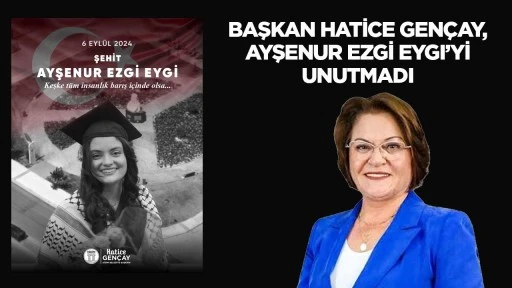 Başkan Hatice Gen&ccedil;ay, Ayşenur Ezgi Eygi&rsquo;yi Unutmadı