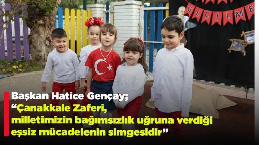 Başkan Hatice Gen&ccedil;ay; &ldquo;&Ccedil;anakkale Zaferi, milletimizin bağımsızlık uğruna verdiği eşsiz m&uuml;cadelenin simgesidir&rdquo;