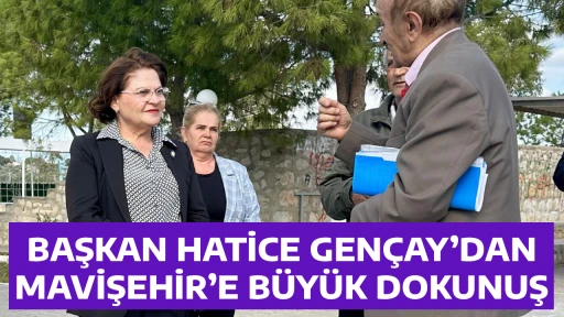 BAŞKAN HATİCE GEN&Ccedil;AY&rsquo;DAN MAVİŞEHİR&rsquo;E B&Uuml;Y&Uuml;K DOKUNUŞ
