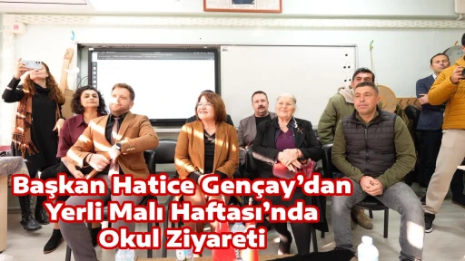 Başkan Hatice Gen&ccedil;ay&rsquo;dan Yerli Malı Haftası&rsquo;nda Okul Ziyareti