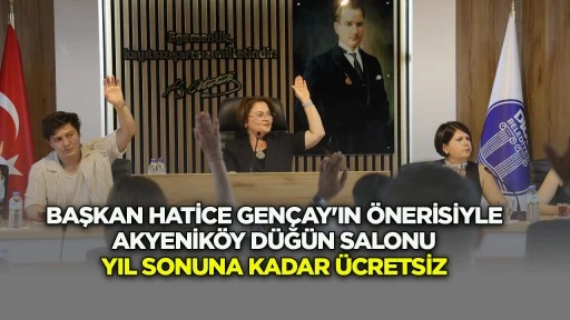 Başkan Hatice Gen&ccedil;ay'ın &ouml;nerisiyle Akyenik&ouml;y D&uuml;ğ&uuml;n Salonu yıl sonuna kadar &uuml;cretsiz
