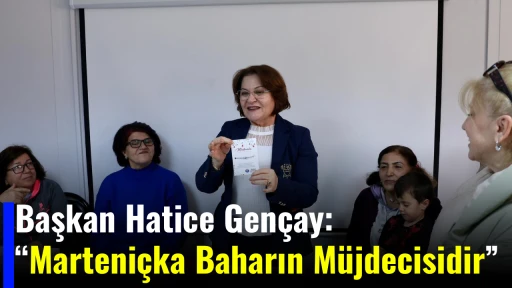 Başkan Hatice Gen&ccedil;ay: &ldquo;Marteni&ccedil;ka Baharın M&uuml;jdecisidir&rdquo;