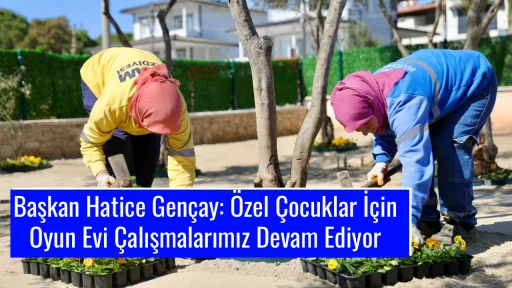 Başkan Hatice Gen&ccedil;ay: &Ouml;zel &Ccedil;ocuklar İ&ccedil;in Oyun Evi &Ccedil;alışmalarımız Devam Ediyor
