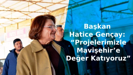 Başkan Hatice Gen&ccedil;ay: &ldquo;Projelerimizle Mavişehir&rsquo;e Değer Katıyoruz&rdquo;