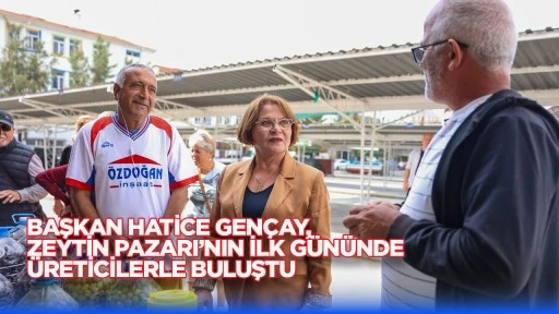 Başkan Hatice Gen&ccedil;ay, Zeytin Pazarı&rsquo;nın İlk G&uuml;n&uuml;nde &Uuml;reticilerle Buluştu