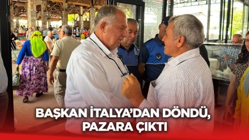 Başkan İtalya'dan d&ouml;nd&uuml;, pazara &ccedil;ıktı