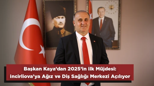 Başkan Kaya&rsquo;dan 2025&rsquo;in İlk M&uuml;jdesi:  İncirliova&rsquo;ya Ağız ve Diş Sağlığı Merkezi A&ccedil;ılıyor