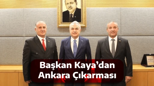 Başkan Kaya&rsquo;dan Ankara &Ccedil;ıkarması
