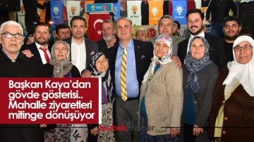 Başkan Kaya&rsquo;dan g&ouml;vde g&ouml;sterisi.. Mahalle ziyaretleri mitinge d&ouml;n&uuml;ş&uuml;yor