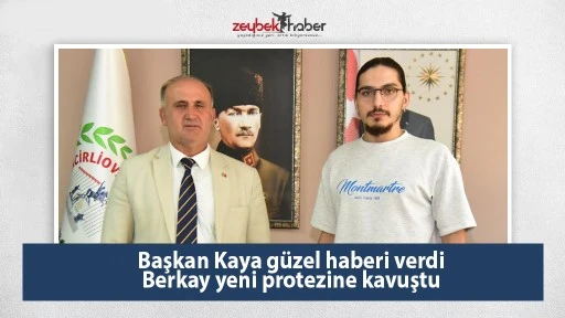 Başkan Kaya g&uuml;zel haberi verdi... Berkay yeni protezine kavuştu