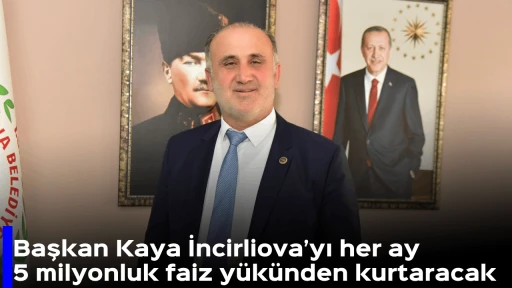 Başkan Kaya İncirliova&rsquo;yı her ay 5 milyonluk faiz y&uuml;k&uuml;nden kurtaracak