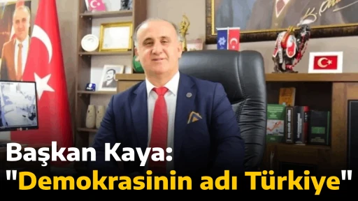 Başkan Kaya: "Demokrasinin adı T&uuml;rkiye"