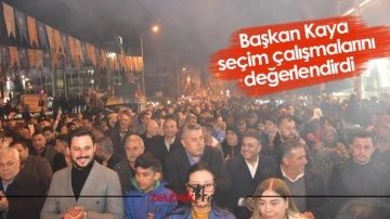 Başkan Kaya se&ccedil;im &ccedil;alışmalarını değerlendirdi