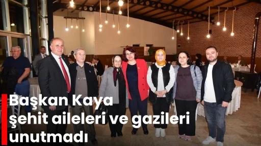 Başkan Kaya şehit aileleri ve gazileri unutmadı