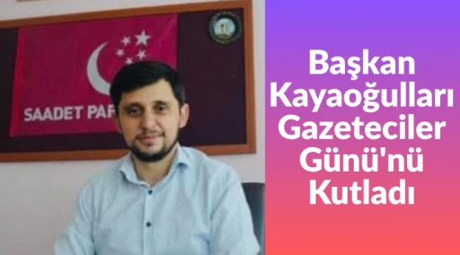 Başkan Kayaoğulları, Gazeteciler G&uuml;n&uuml;'n&uuml; Kutladı