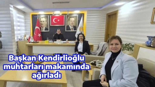 Başkan Kendirlioğlu, muhtarları makamında ağırladı