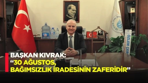 Başkan Kıvrak: &ldquo;30 Ağustos, Bağımsızlık İradesinin Zaferidir&rdquo;