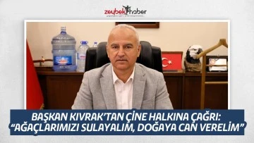 BAŞKAN KIVRAK&rsquo;TAN &Ccedil;İNE HALKINA &Ccedil;AĞRI: &ldquo;AĞA&Ccedil;LARIMIZI SULAYALIM, DOĞAYA CAN VERELİM&rdquo;