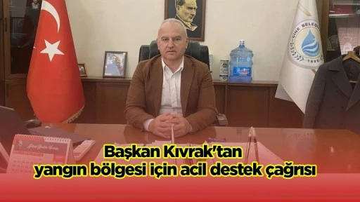 Başkan Kıvrak'tan yangın bölgesi için acil destek çağrısı