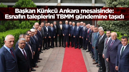 Başkan K&uuml;nkc&uuml; Ankara mesaisinde: Esnafın taleplerini TBMM g&uuml;ndemine taşıdı