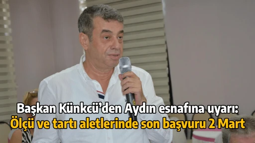 Başkan K&uuml;nkc&uuml;&rsquo;den Aydın esnafına uyarı: &Ouml;l&ccedil;&uuml; ve tartı aletlerinde son başvuru 2 Mart