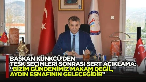 Başkan K&uuml;nkc&uuml;&rsquo;den TESK se&ccedil;imleri sonrası sert a&ccedil;ıklama: &ldquo;Bizim g&uuml;ndemimiz makam değil, Aydın esnafının geleceğidir&rdquo; 