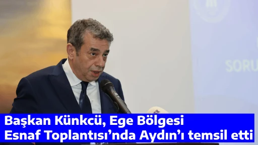Başkan K&uuml;nkc&uuml;, Ege B&ouml;lgesi Esnaf Toplantısı&rsquo;nda Aydın&rsquo;ı temsil etti
