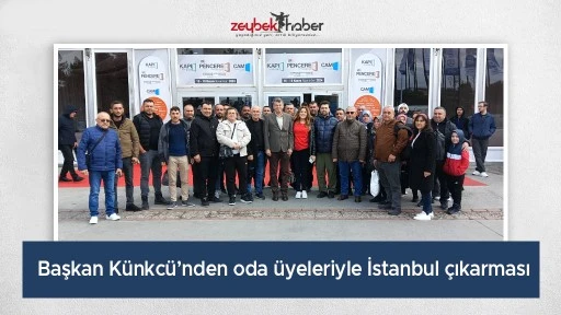 Başkan K&uuml;nkc&uuml;&rsquo;nden oda &uuml;yeleriyle İstanbul &ccedil;ıkarması&nbsp;