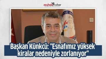 Başkan K&uuml;nkc&uuml;: "Esnafımız y&uuml;ksek kiralar nedeniyle zorlanıyor"