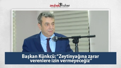 Başkan K&uuml;nkc&uuml;: &ldquo;Zeytinyağına zarar verenlere izin vermeyeceğiz&rdquo;