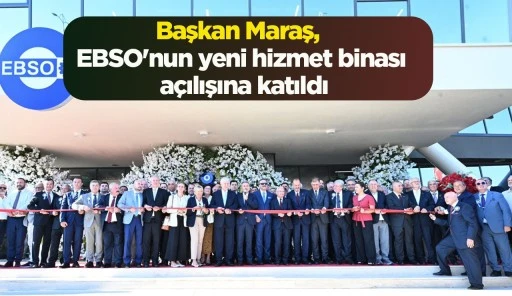 Başkan Maraş, EBSO'nun yeni hizmet binası a&ccedil;ılışına katıldı