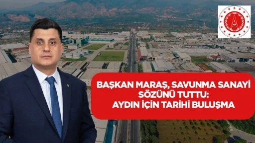 Başkan Maraş, savunma sanayi s&ouml;z&uuml;n&uuml; tuttu: Aydın i&ccedil;in tarihi buluşma