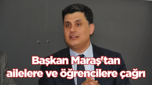 Başkan Maraş'tan ailelere ve öğrencilere çağrı