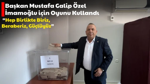 Başkan Mustafa Galip &Ouml;zel İmamoğlu i&ccedil;in Oyunu Kullandı