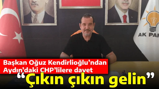 Başkan Oğuz Kendirlioğlu&rsquo;ndan Aydın&rsquo;daki CHP&rsquo;lilere davet, &ldquo;&Ccedil;ıkın &ccedil;ıkın gelin&rdquo; 
