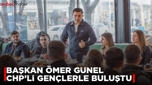 BAŞKAN &Ouml;MER G&Uuml;NEL CHP&rsquo;Lİ GEN&Ccedil;LERLE BULUŞTU 