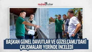 BAŞKAN &Ouml;MER G&Uuml;NEL DAVUTLAR VE G&Uuml;ZEL&Ccedil;AMLI&rsquo;DAKİ &Ccedil;ALIŞMALARI YERİNDE İNCELEDİ