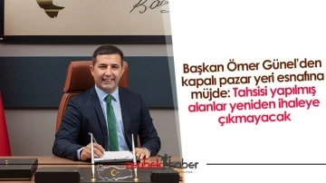 Başkan &Ouml;mer G&uuml;nel&rsquo;den kapalı pazar yeri esnafına m&uuml;jde: Tahsisi yapılmış alanlar yeniden ihaleye &ccedil;ıkmayacak
