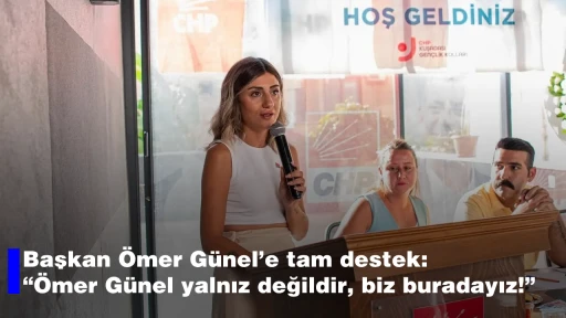 Başkan &Ouml;mer G&uuml;nel&rsquo;e tam destek: &ldquo;&Ouml;mer G&uuml;nel yalnız değildir, biz buradayız!&rdquo;