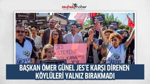 BAŞKAN &Ouml;MER G&Uuml;NEL JES&rsquo;E KARŞI DİRENEN K&Ouml;YL&Uuml;LERİ YALNIZ BIRAKMADI