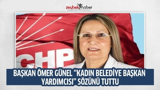 BAŞKAN &Ouml;MER G&Uuml;NEL &ldquo;KADIN BELEDİYE BAŞKAN YARDIMCISI&rdquo; S&Ouml;Z&Uuml;N&Uuml; TUTTU