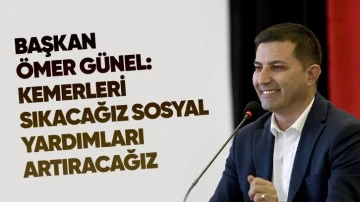 Başkan &Ouml;mer G&uuml;nel: Kemerleri sıkacağız sosyal yardımları artıracağız