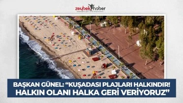 BAŞKAN &Ouml;MER G&Uuml;NEL: &ldquo;KUŞADASI PLAJLARI HALKINDIR! HALKIN OLANI HALKA GERİ VERİYORUZ&rdquo;