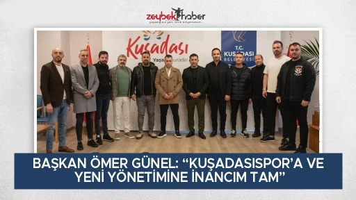 BAŞKAN &Ouml;MER G&Uuml;NEL: &ldquo;KUŞADASISPOR&rsquo;A VE YENİ Y&Ouml;NETİMİNE İNANCIM TAM&rdquo;