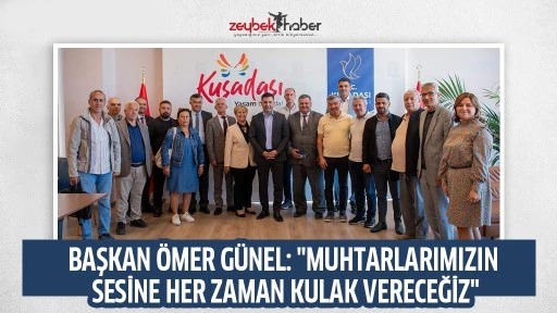 BAŞKAN &Ouml;MER G&Uuml;NEL: "MUHTARLARIMIZIN SESİNE HER ZAMAN KULAK VERECEĞİZ"